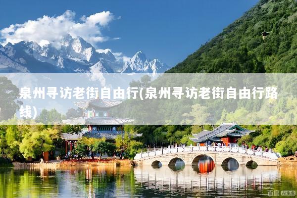泉州寻访老街自由行(泉州寻访老街自由行路线)
