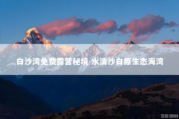 白沙湾免费露营秘境 水清沙白原生态海湾