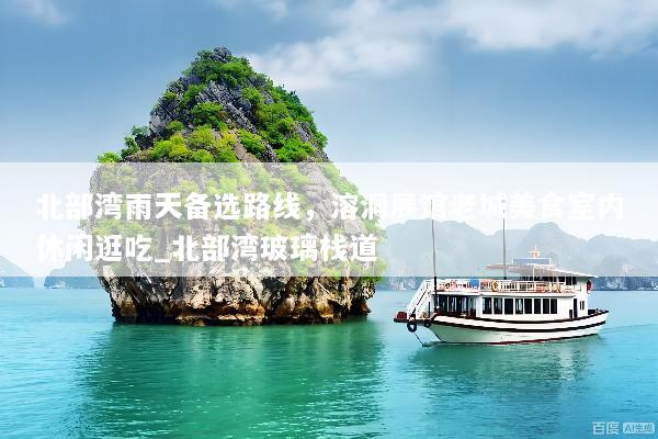 北部湾雨天备选路线，溶洞展馆老城美食室内休闲逛吃_北部湾玻璃栈道