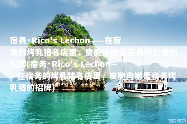 宿务·Rico's Lechon——在宿务的烤乳猪名店里，皮脆肉嫩是宿务烤乳猪的招牌(宿务·Rico's Lechon——在宿务的烤乳猪名店里，皮脆肉嫩是宿务烤乳猪的招牌)