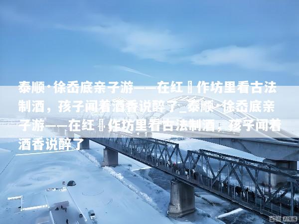 泰顺·徐岙底亲子游——在红粬作坊里看古法制酒，孩子闻着酒香说醉了_泰顺·徐岙底亲子游——在红粬作坊里看古法制酒，孩子闻着酒香说醉了
