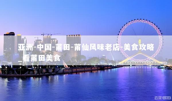 亚洲-中国-莆田-莆仙风味老店-美食攻略_看莆田美食
